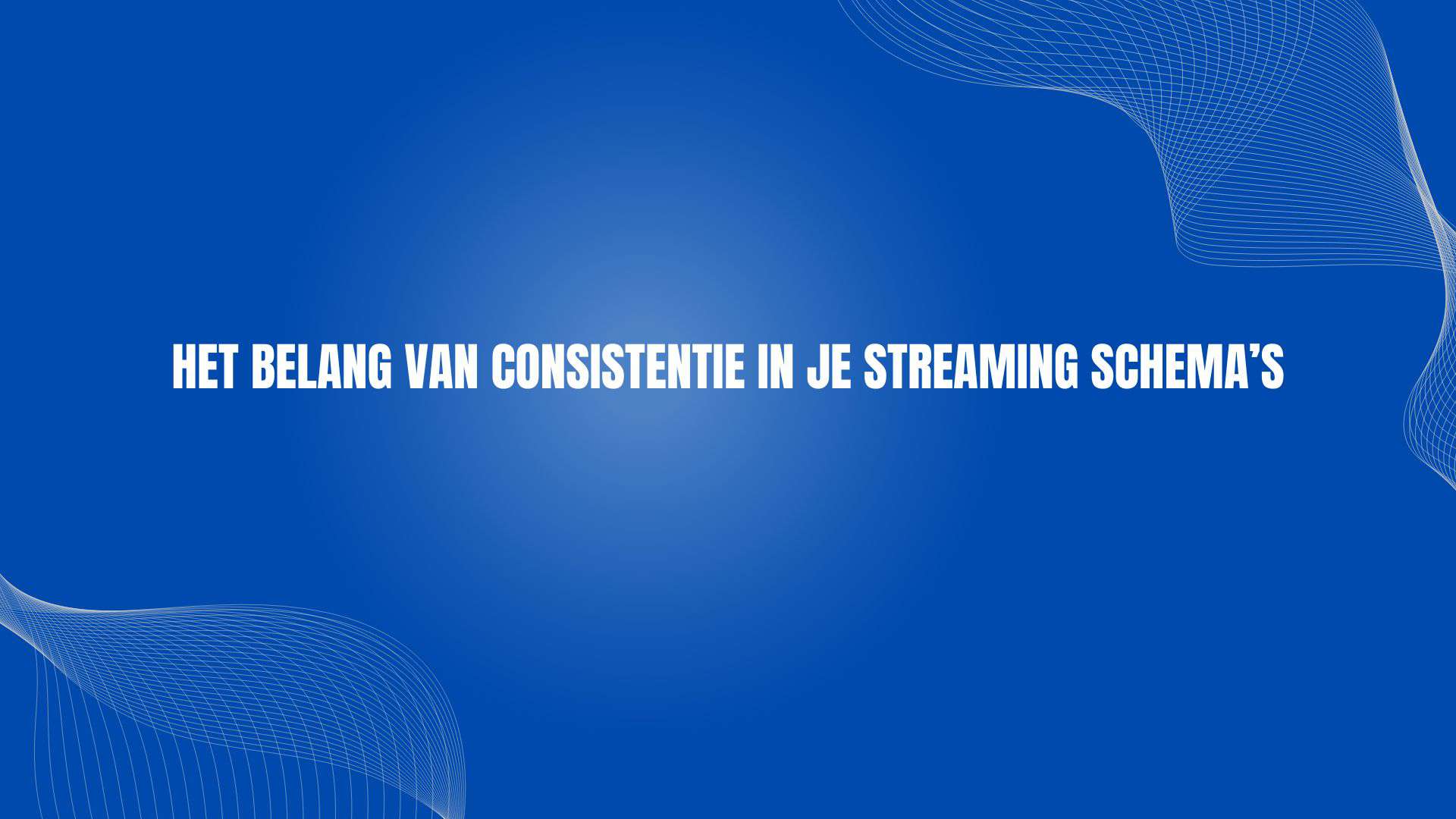 Het belang van consistentie in je streaming schema’s