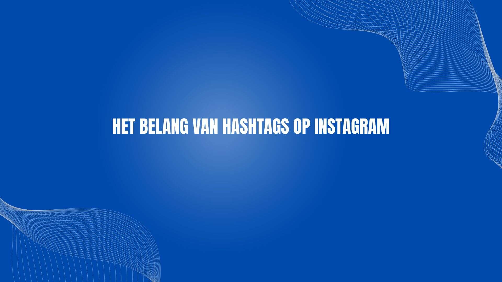 Het belang van hashtags op Instagram