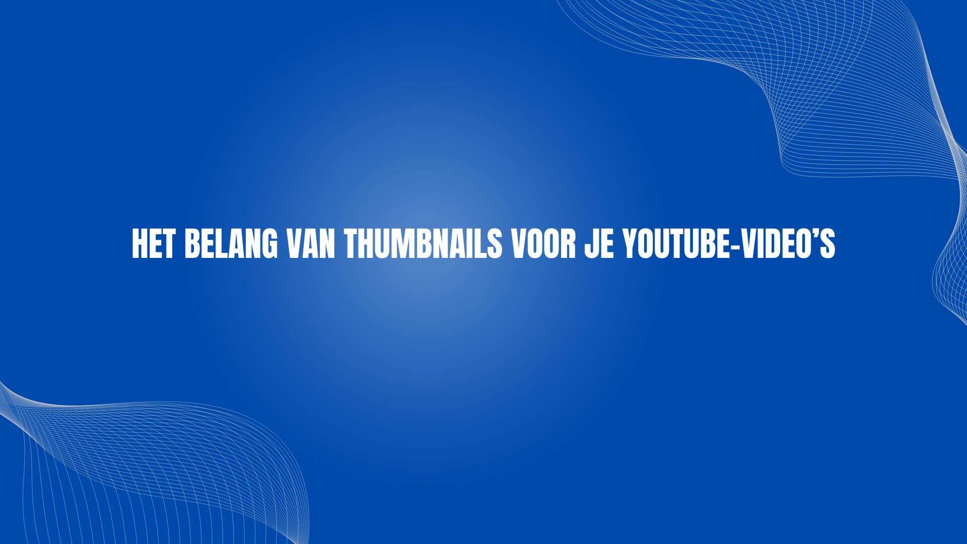 Het belang van thumbnails voor je YouTube-video’s