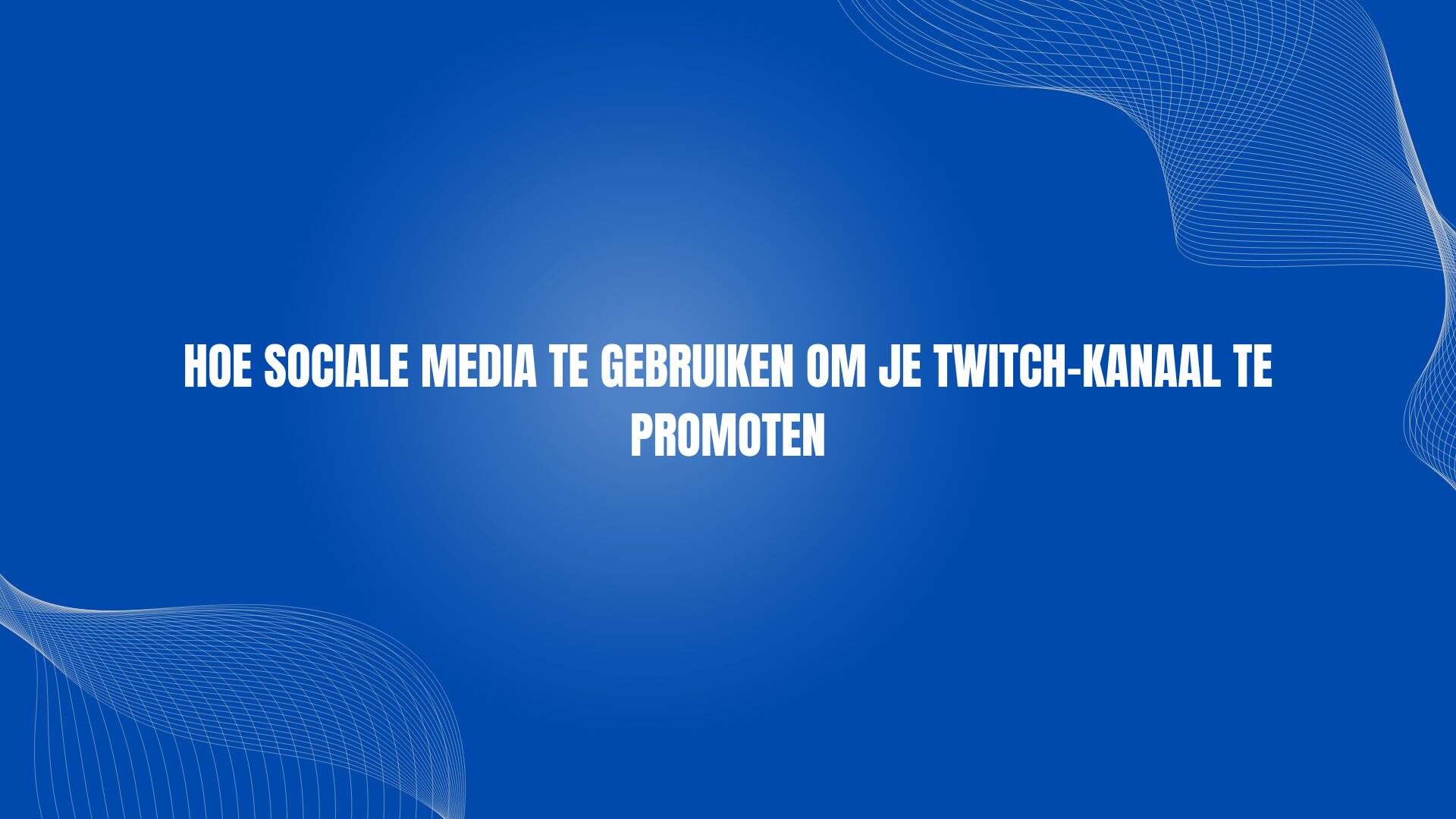 Hoe sociale media te gebruiken om je Twitch-kanaal te promoten