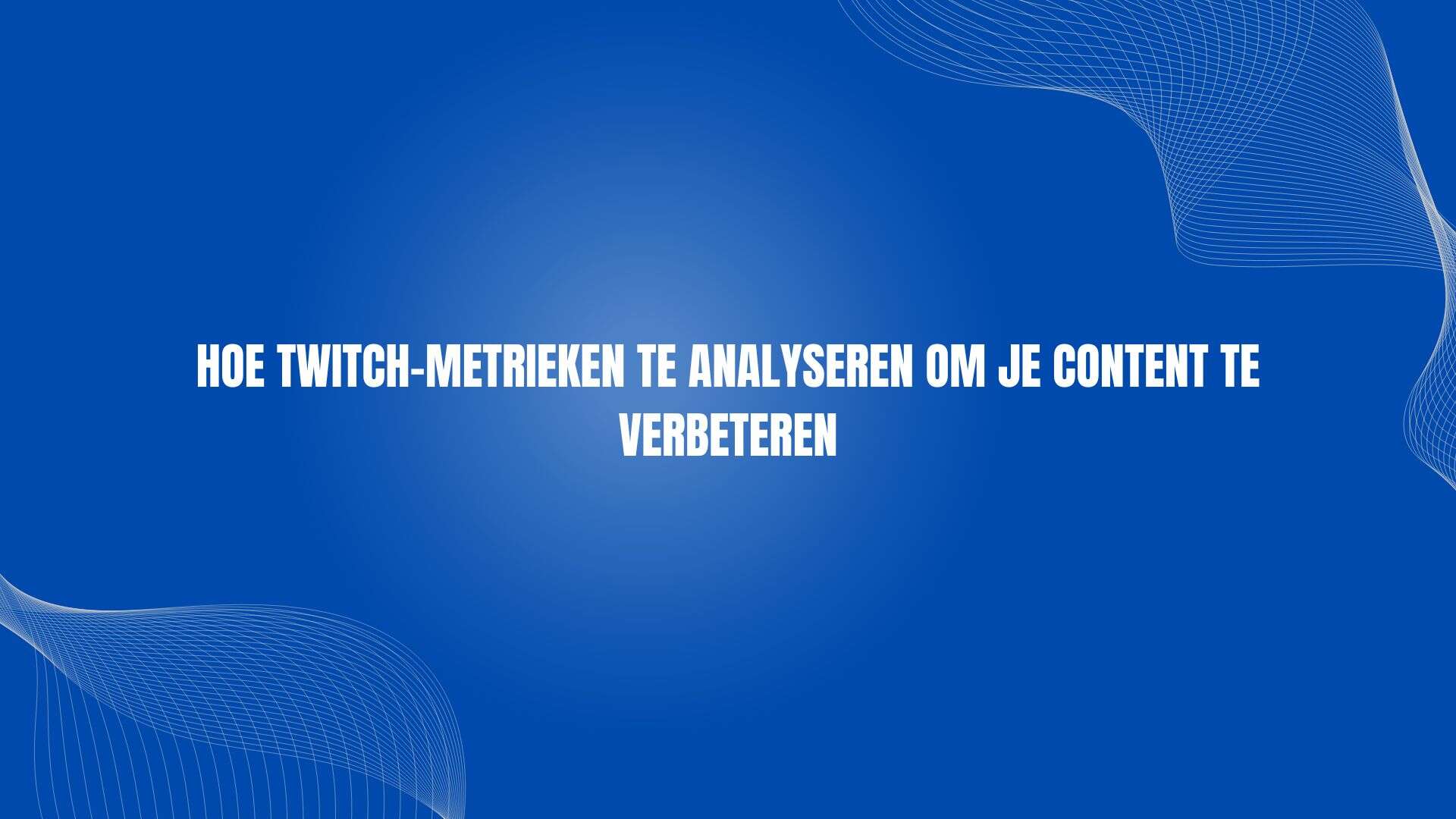 Hoe Twitch-metrieken te analyseren om je content te verbeteren