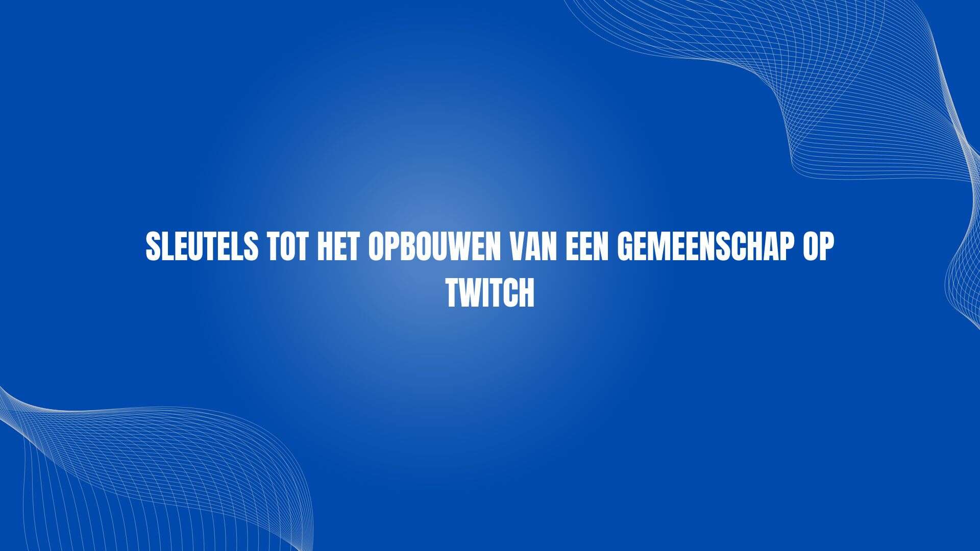 Sleutels tot het opbouwen van een gemeenschap op Twitch