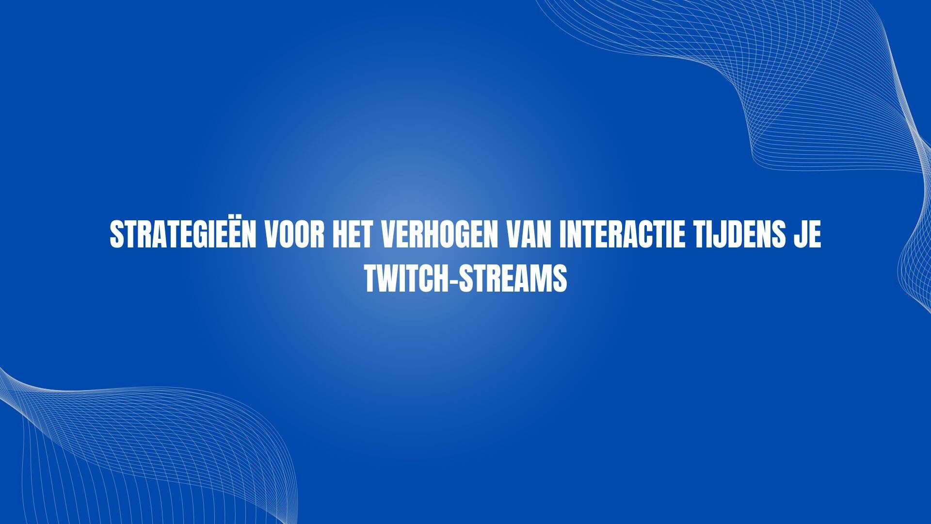 Strategieën voor het verhogen van interactie tijdens je Twitch-streams