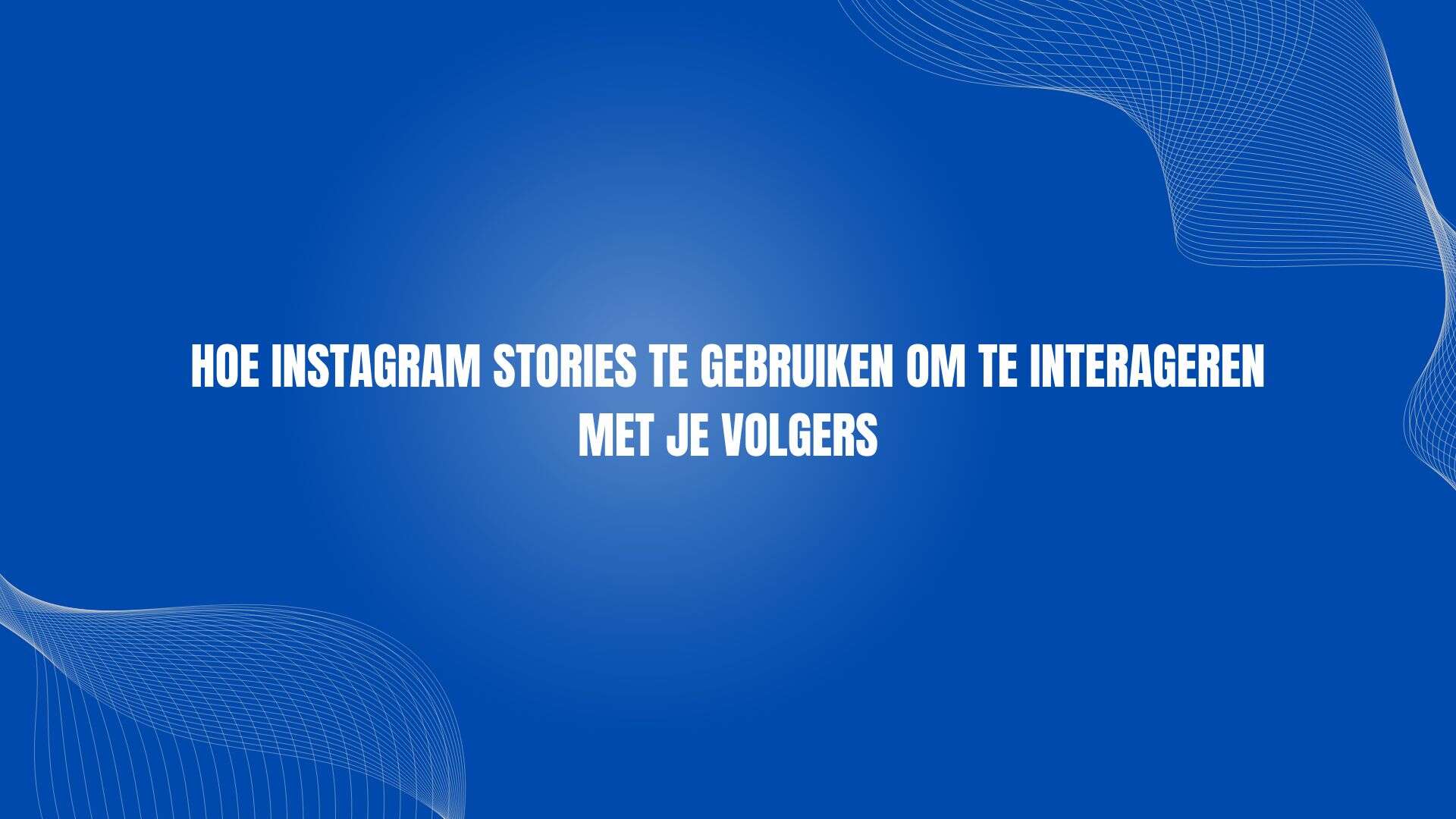 Hoe Instagram Stories te gebruiken om te interageren met je volgers
