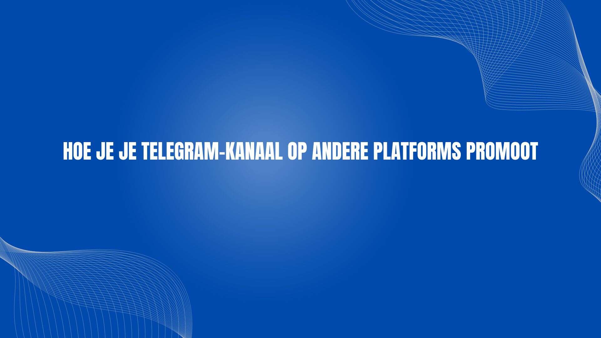Hoe je je Telegram-kanaal op andere platforms promoot