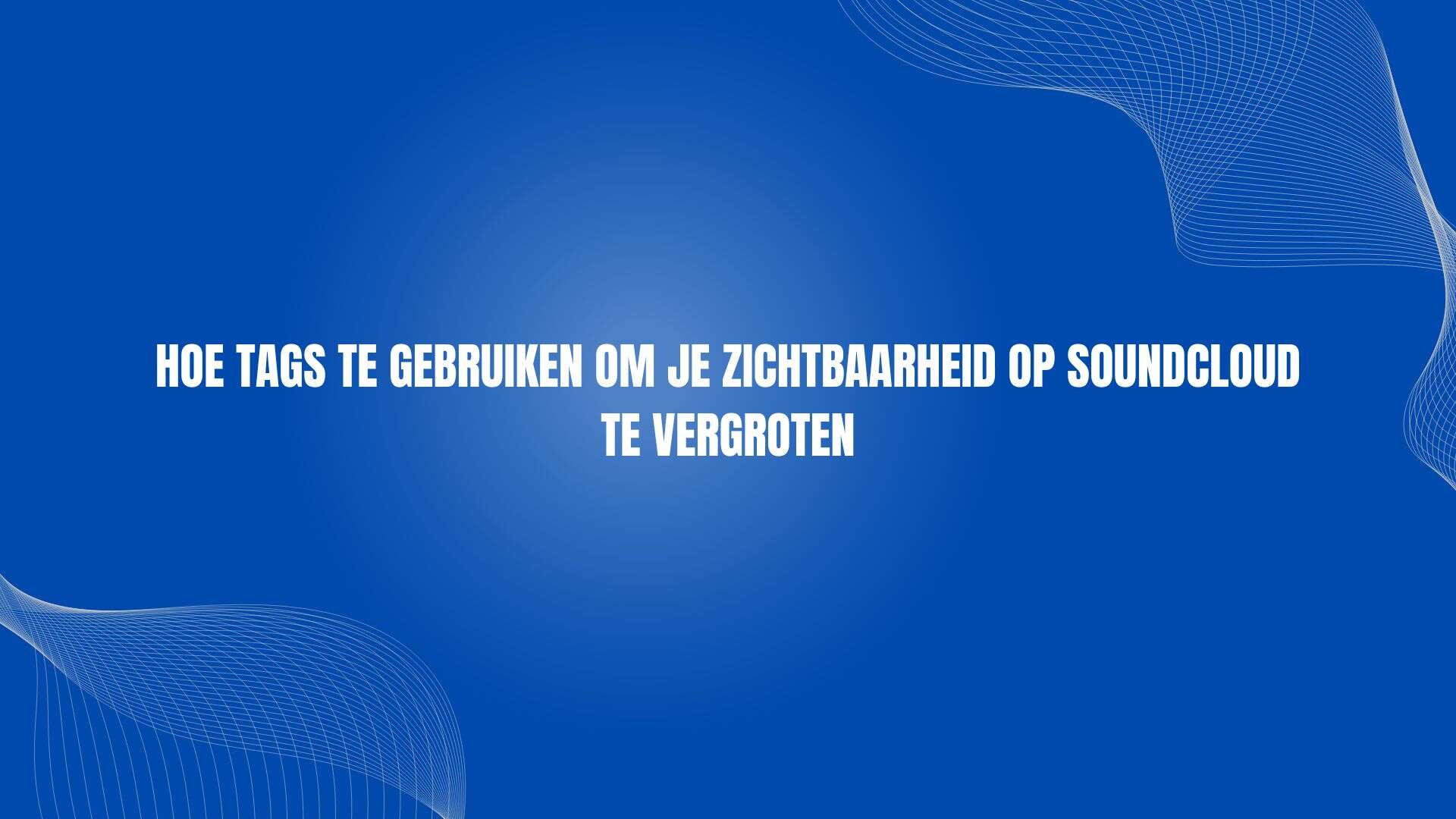Hoe tags te gebruiken om je zichtbaarheid op SoundCloud te vergroten