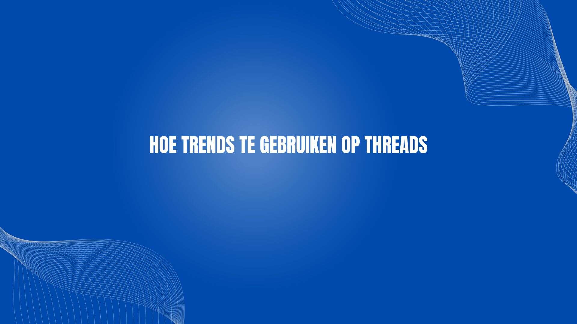 Hoe trends te gebruiken op Threads