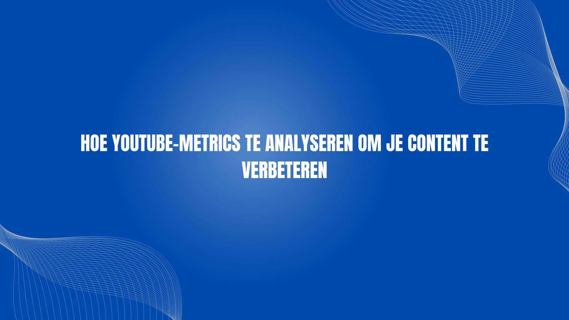 Hoe YouTube-metrics te analyseren om je content te verbeteren