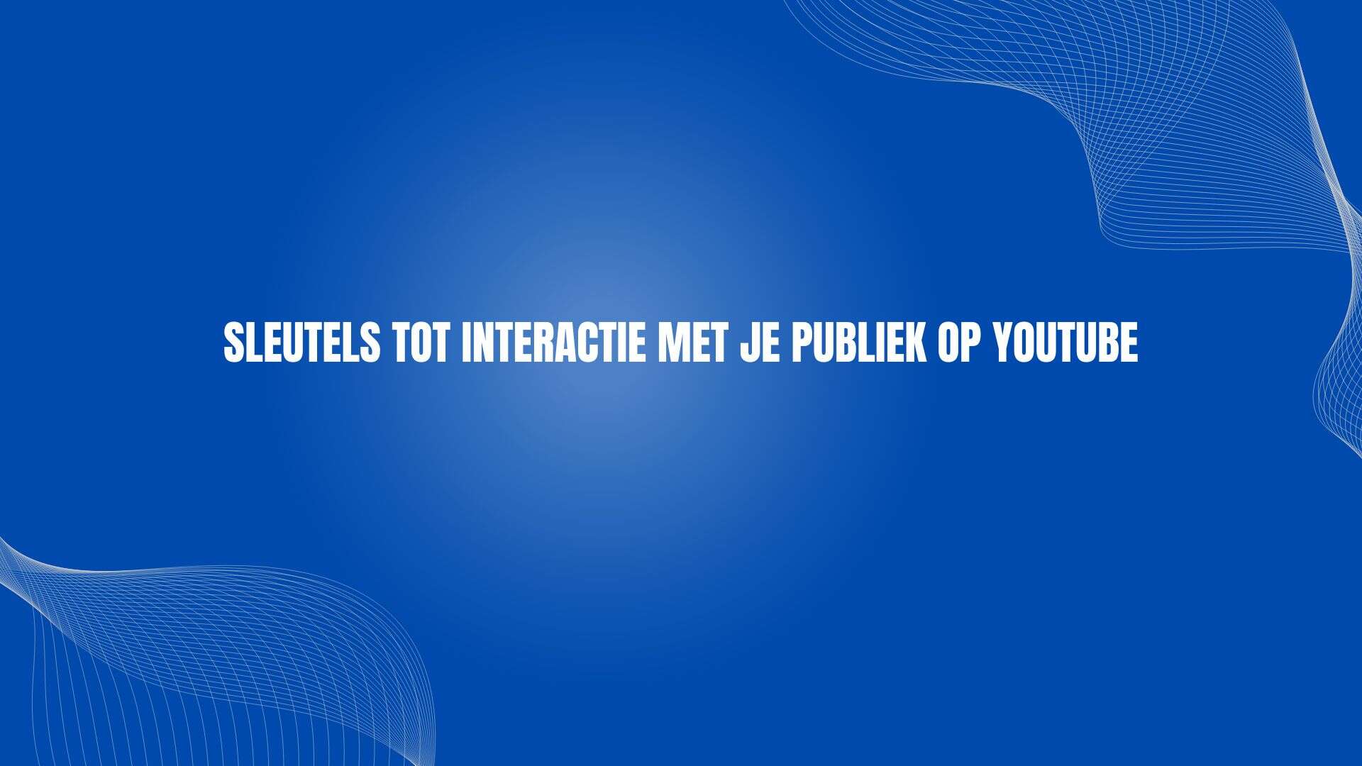 Sleutels tot interactie met je publiek op YouTube