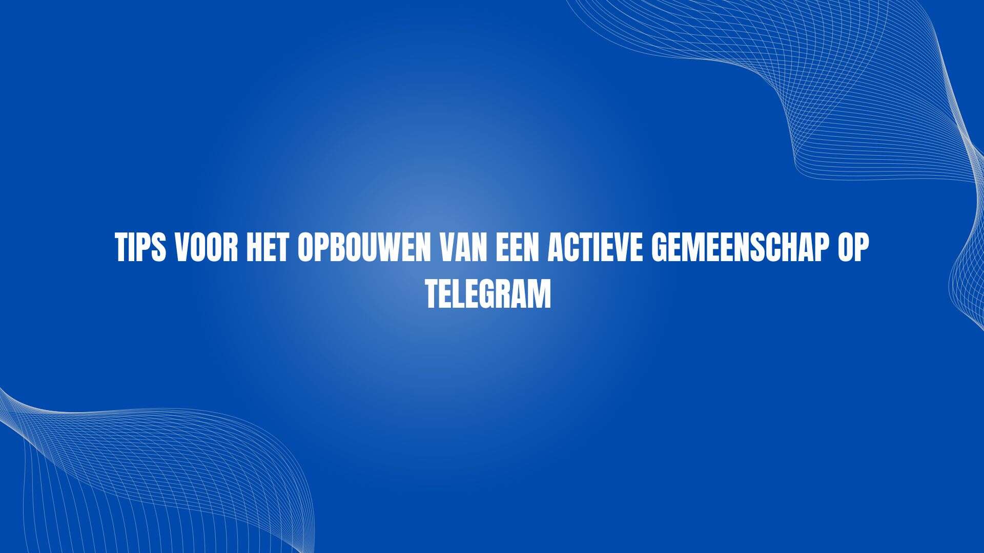 Tips voor het opbouwen van een actieve gemeenschap op Telegram
