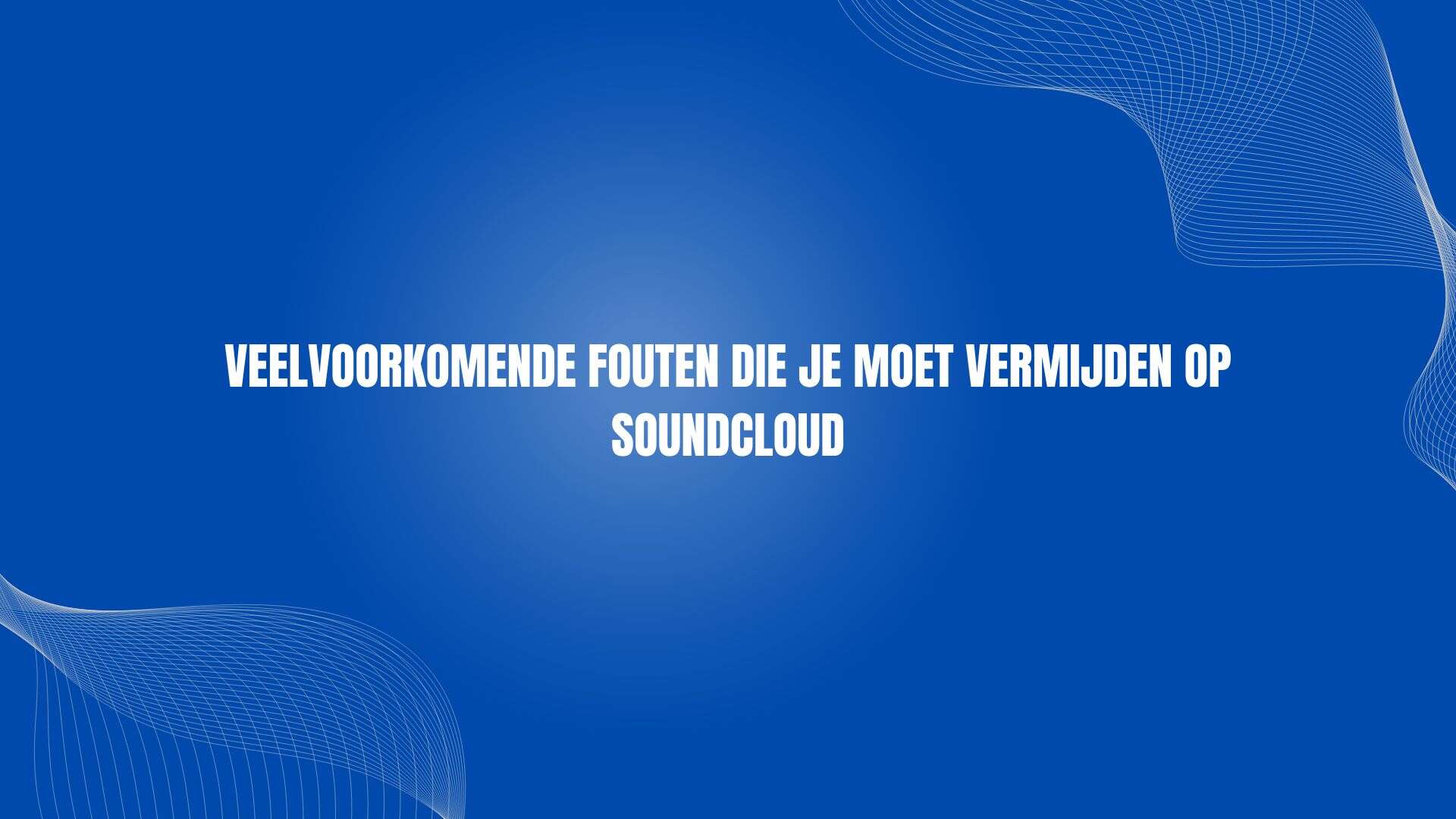 Veelvoorkomende fouten die je moet vermijden op SoundCloud