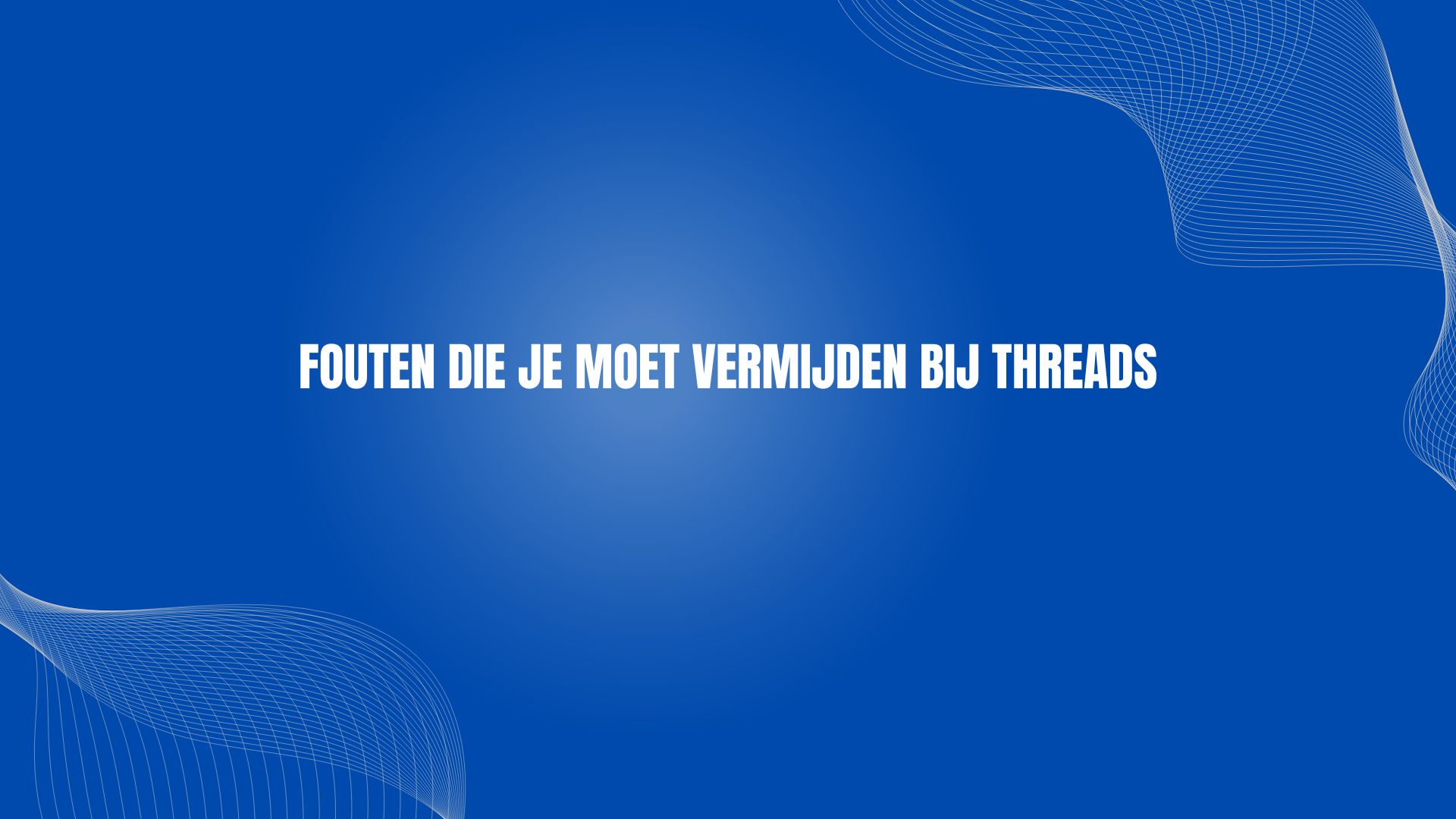 Fouten die je moet vermijden bij threads