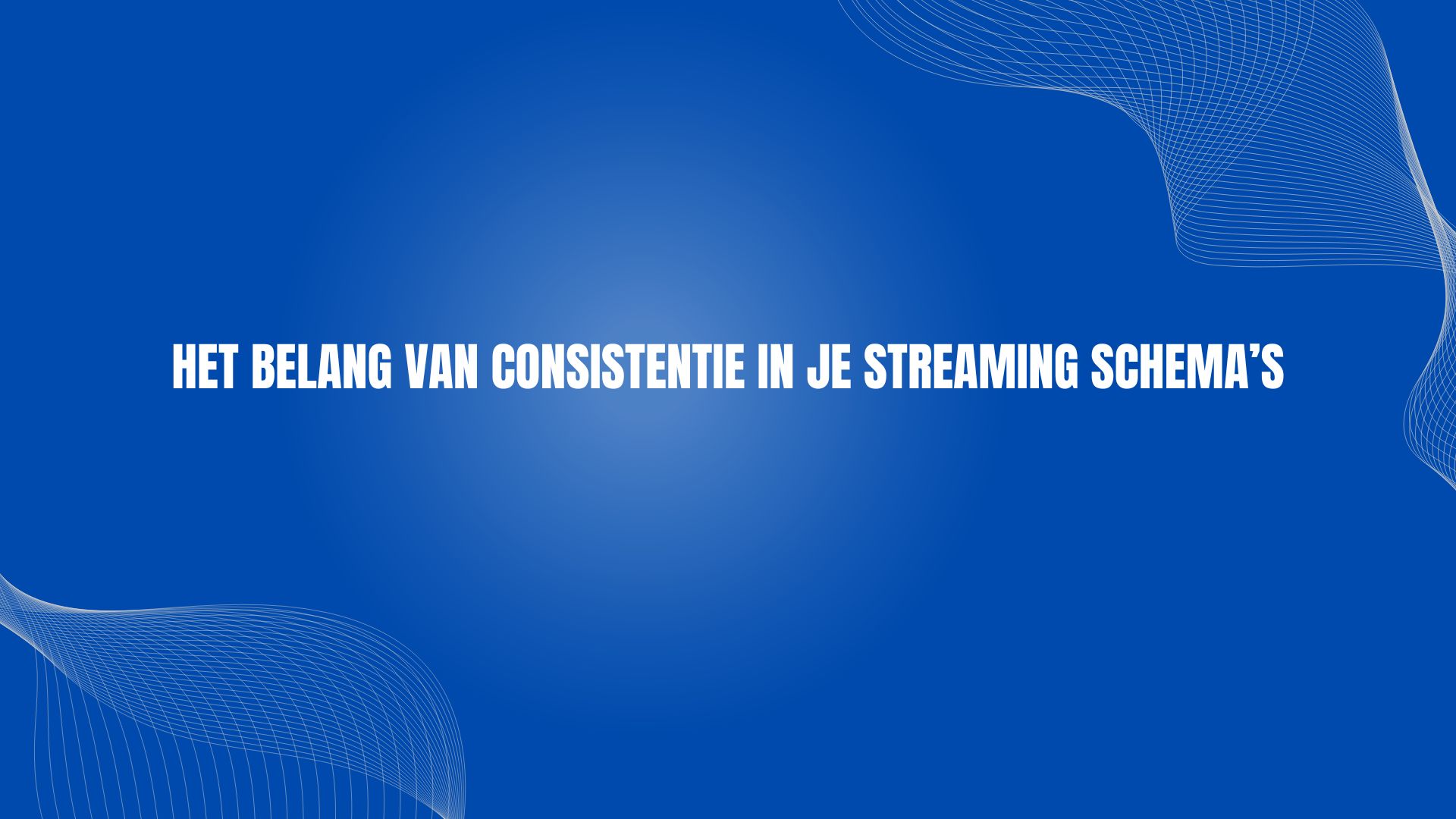 Het belang van consistentie in je streaming schema’s