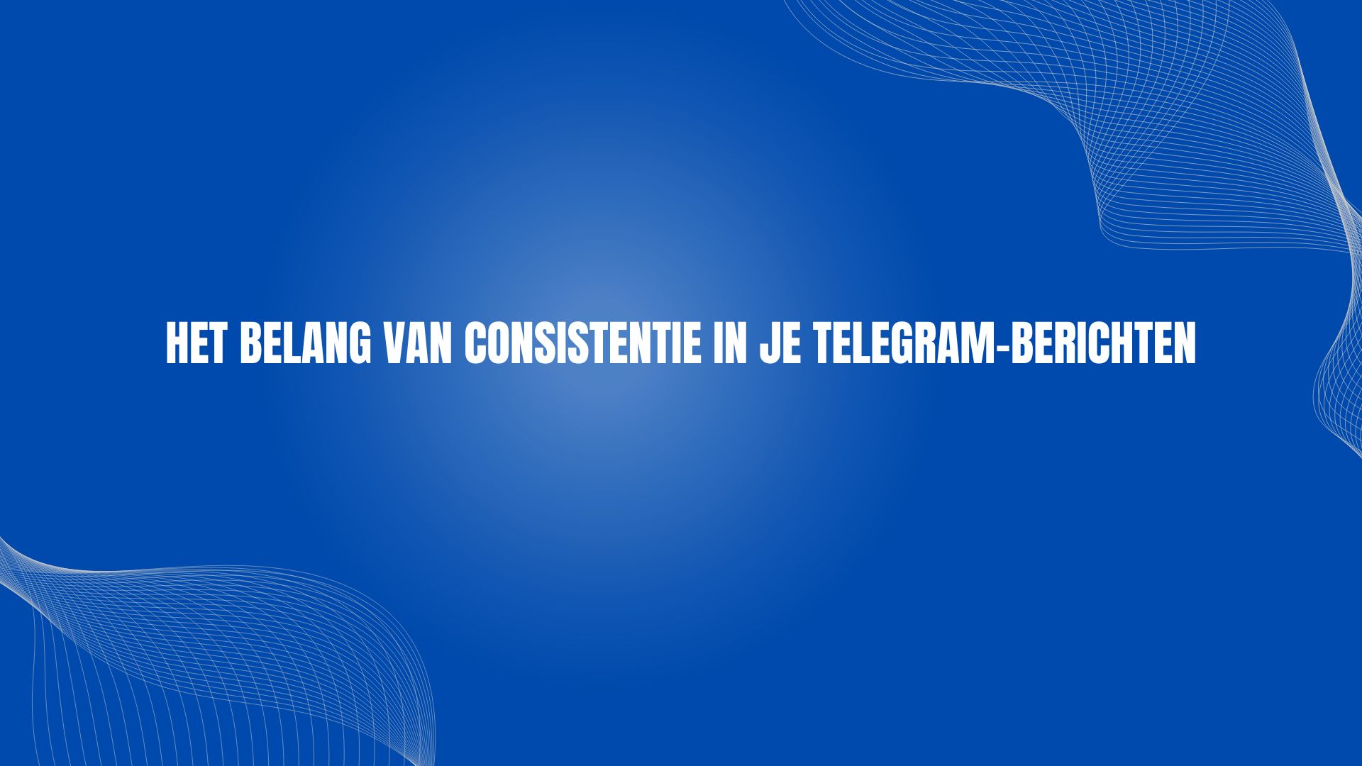 Het belang van consistentie in je Telegram-berichten