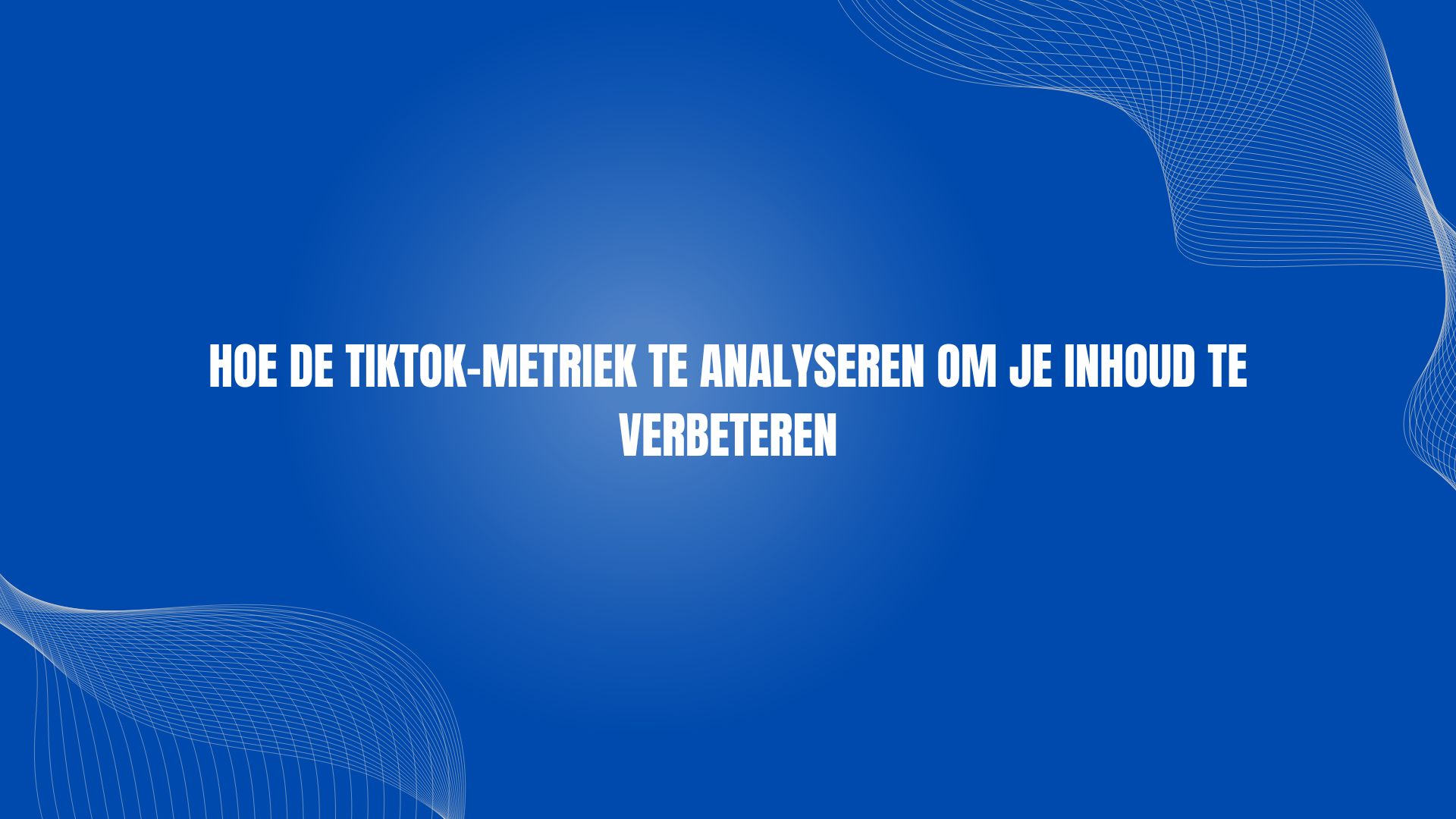 Hoe de TikTok-metriek te analyseren om je inhoud te verbeteren