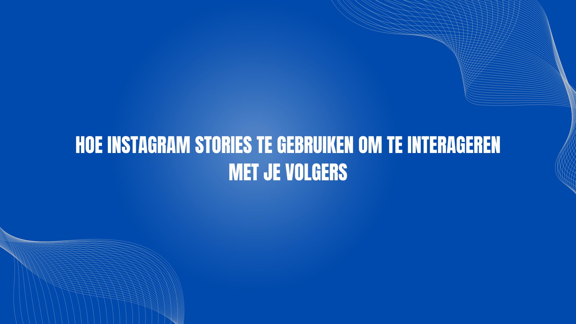 Hoe Instagram Stories te gebruiken om te interageren met je volgers