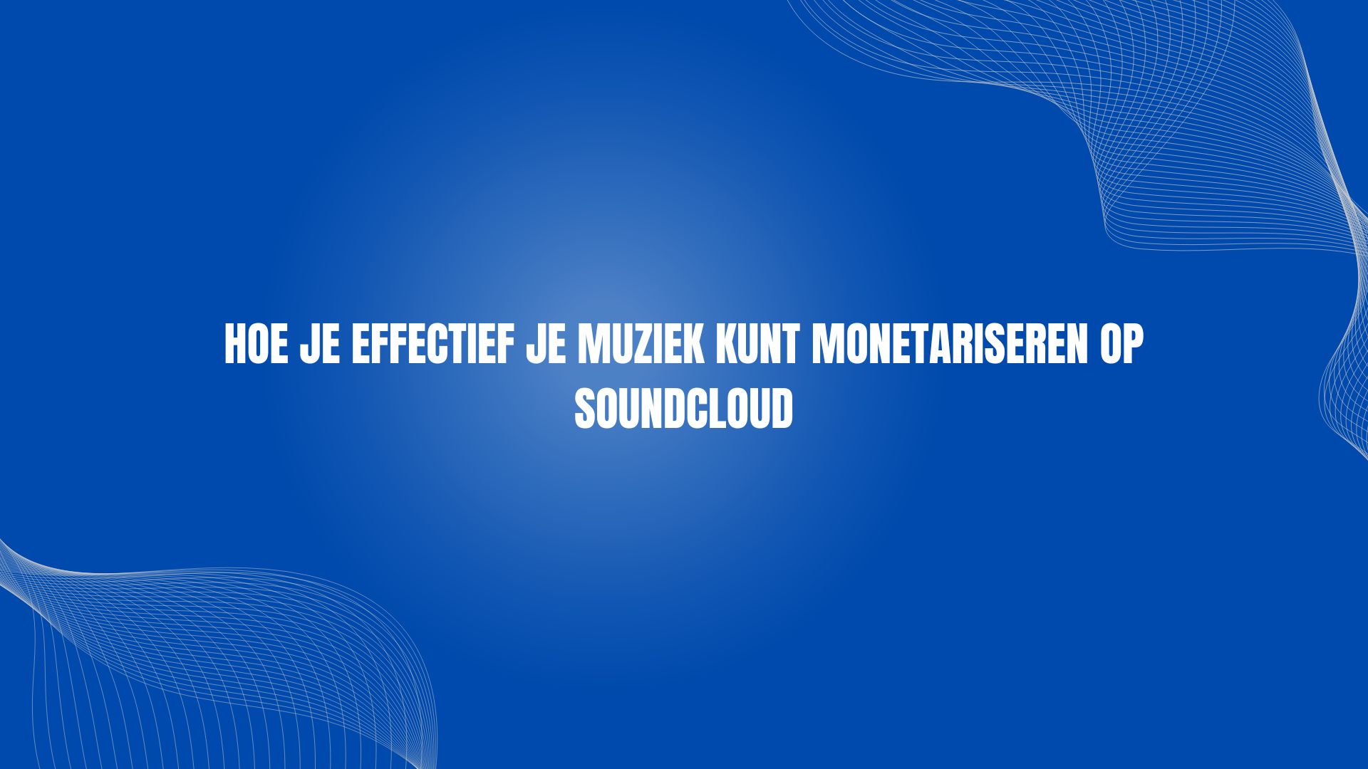 Hoe je effectief je muziek kunt monetariseren op SoundCloud