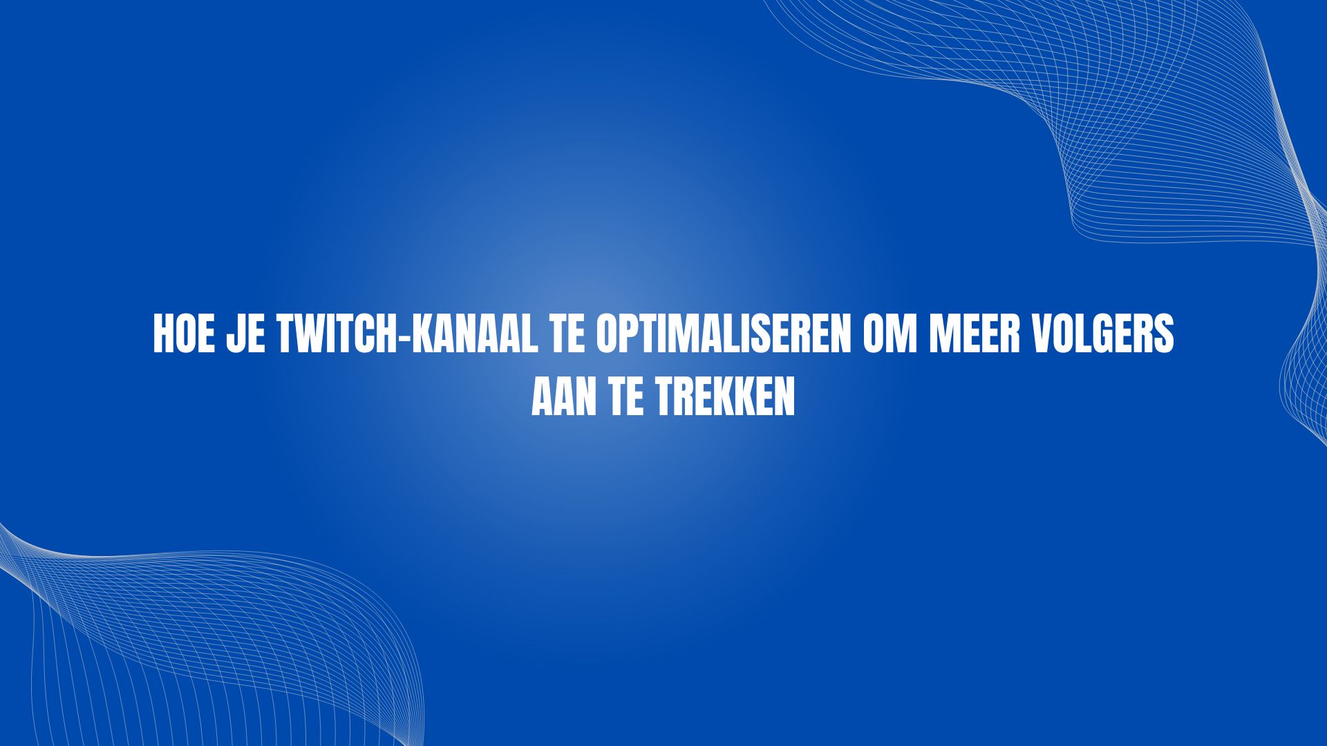 Hoe je Twitch-kanaal te optimaliseren om meer volgers aan te trekken