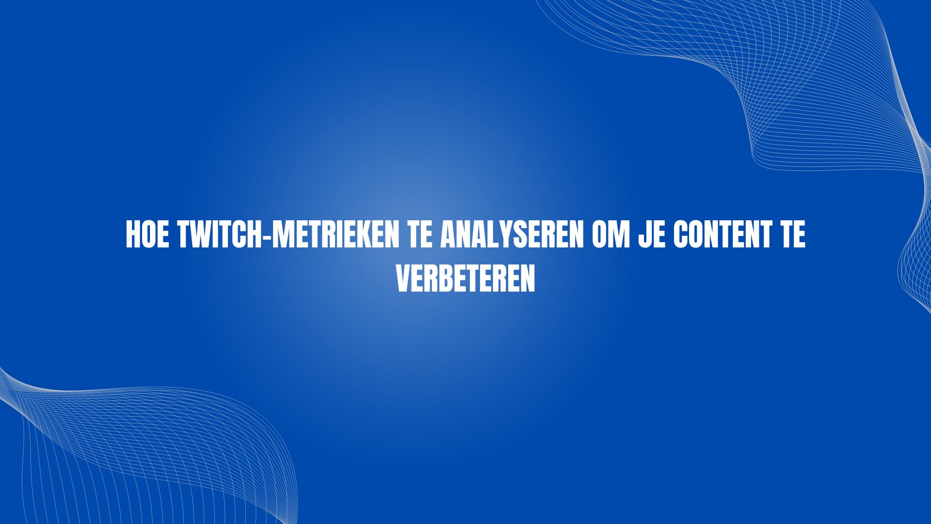 Hoe Twitch-metrieken te analyseren om je content te verbeteren
