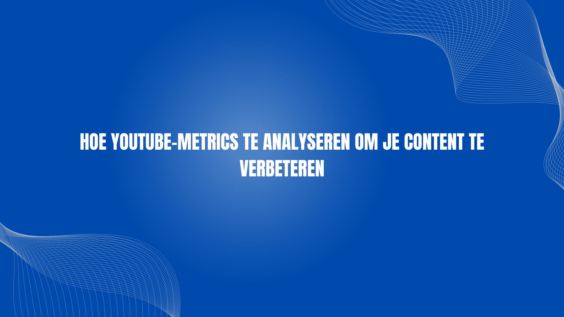 Hoe YouTube-metrics te analyseren om je content te verbeteren