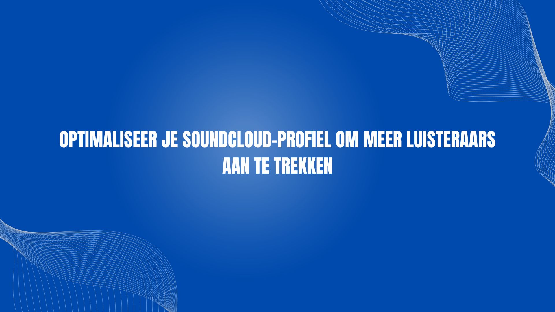 Optimaliseer je Soundcloud-profiel om meer luisteraars aan te trekken