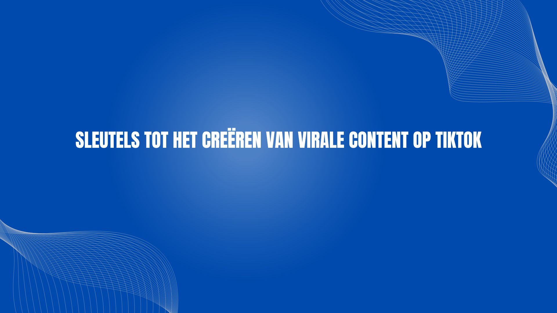 Sleutels tot het Creëren van Virale Content op TikTok