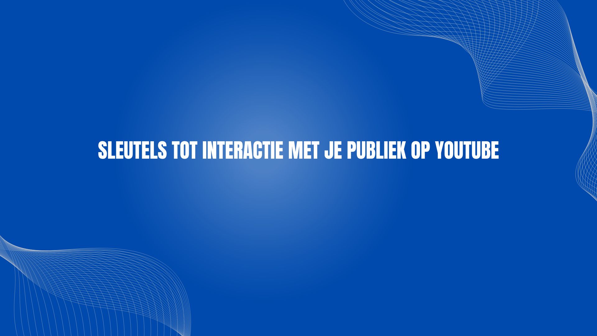 Sleutels tot interactie met je publiek op YouTube