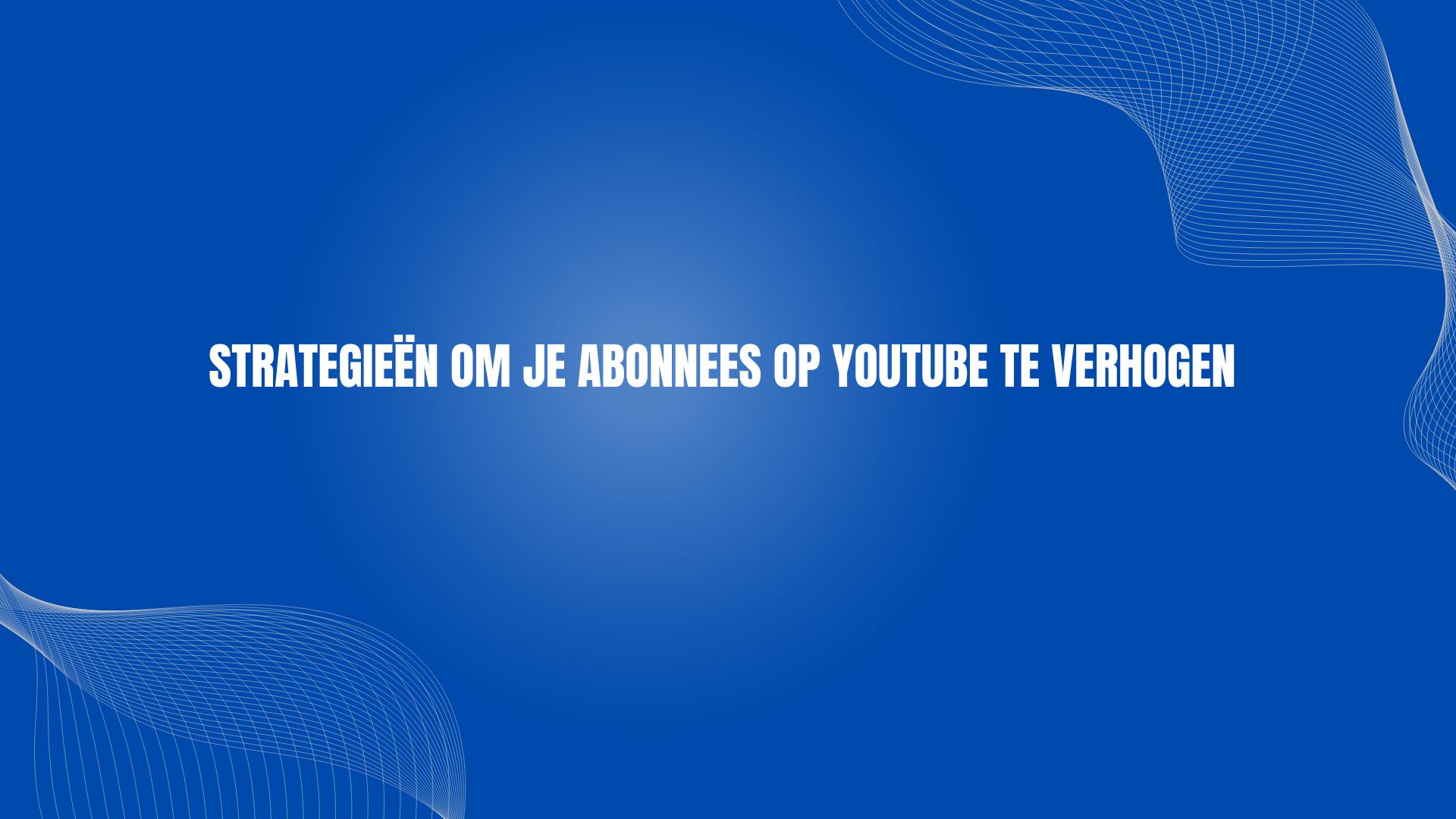 Strategieën om je abonnees op YouTube te verhogen
