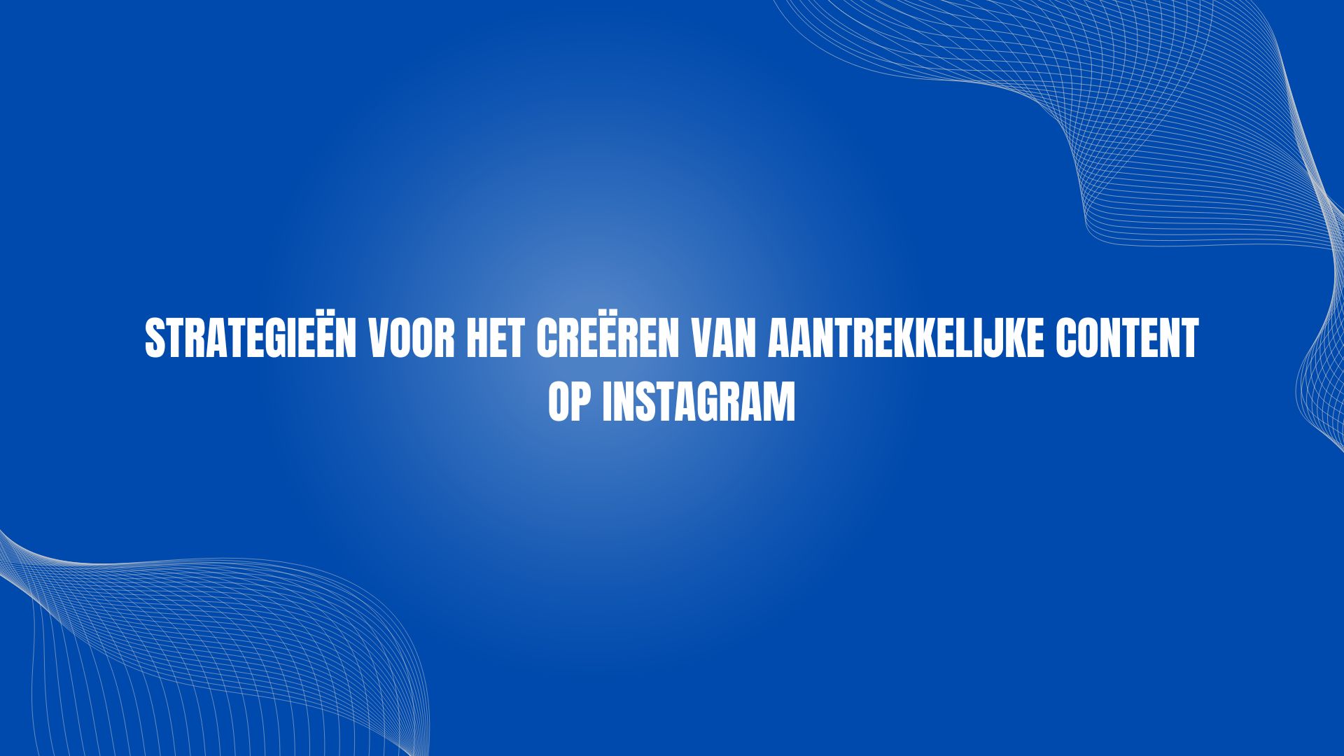 Strategieën voor het creëren van aantrekkelijke content op Instagram