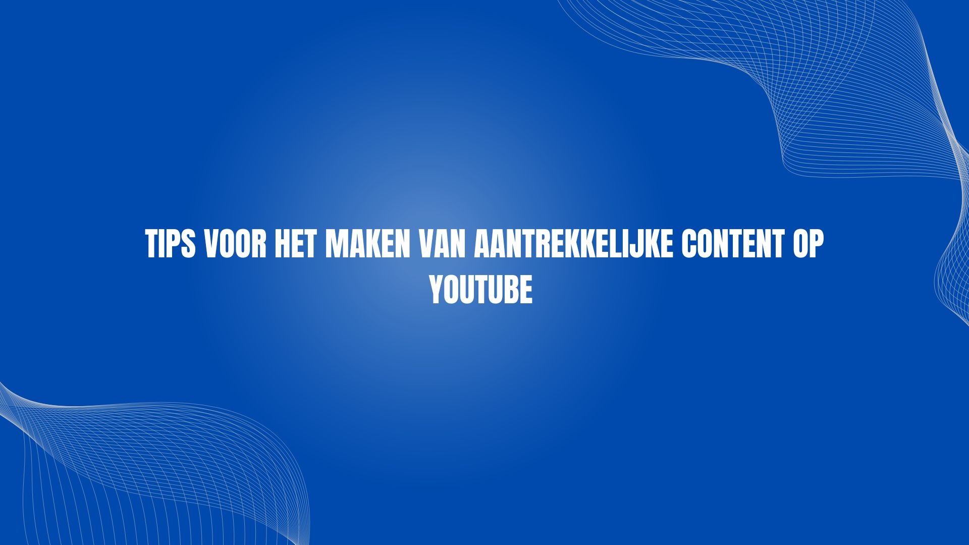 Tips voor het maken van aantrekkelijke content op YouTube
