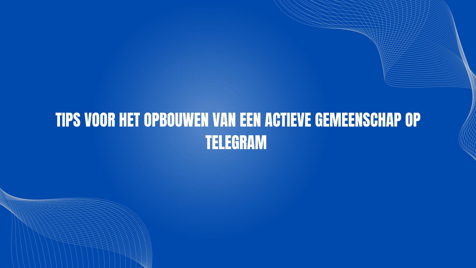 Tips voor het opbouwen van een actieve gemeenschap op Telegram

