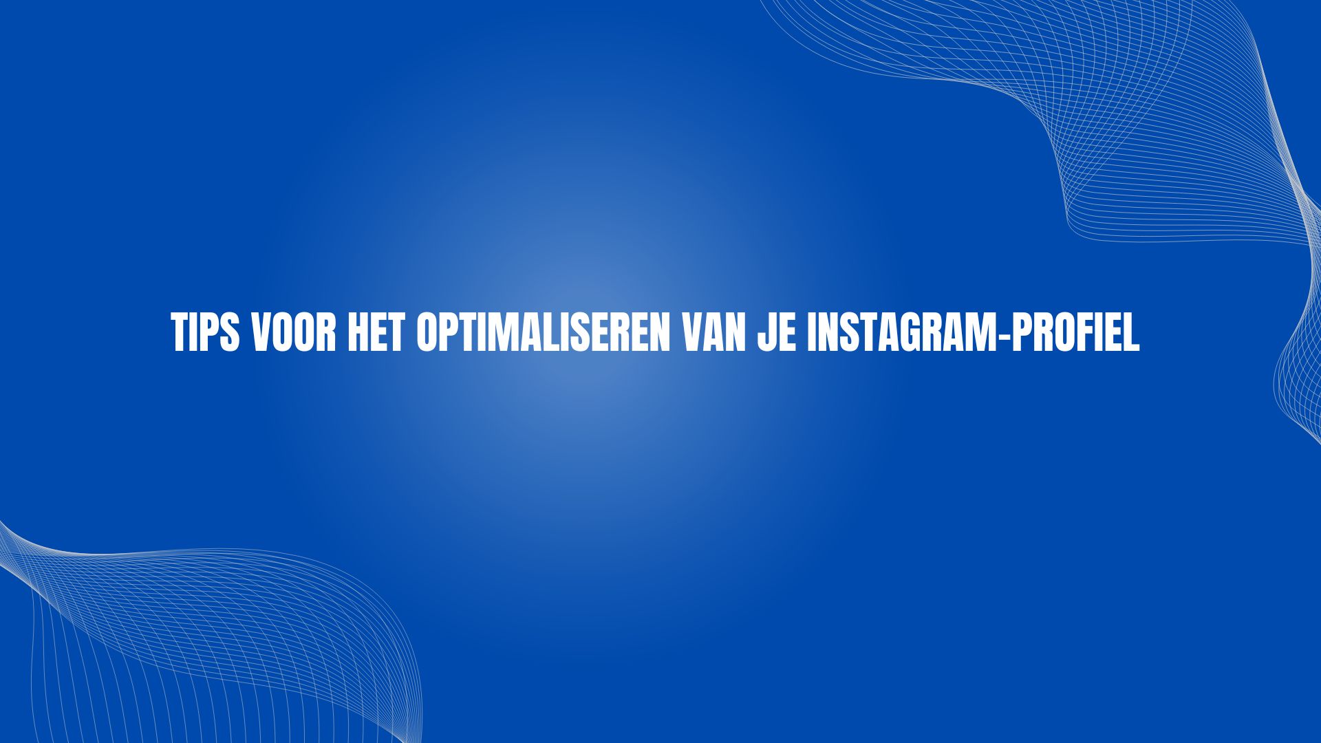 Tips voor het optimaliseren van je Instagram-profiel
